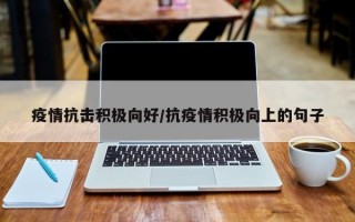 疫情抗击积极向好/抗疫情积极向上的句子