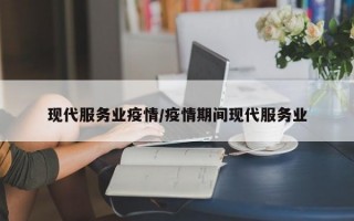 现代服务业疫情/疫情期间现代服务业