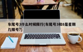 车尾号3什么时候限行(车尾号3和8是星期几限号?)