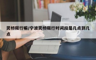 灵桥限行嘛/宁波灵桥限行时间段是几点到几点