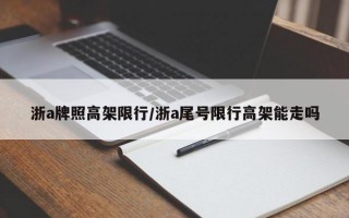 浙a牌照高架限行/浙a尾号限行高架能走吗