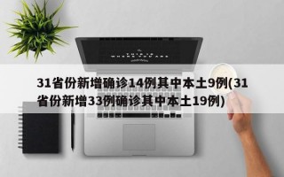 31省份新增确诊14例其中本土9例(31省份新增33例确诊其中本土19例)