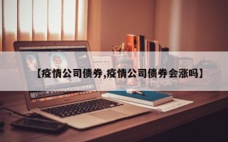 【疫情公司债券,疫情公司债券会涨吗】