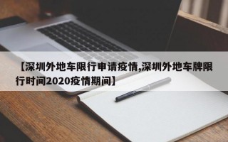 【深圳外地车限行申请疫情,深圳外地车牌限行时间2020疫情期间】