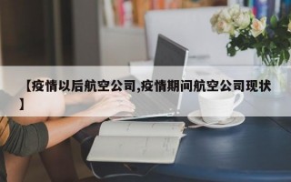 【疫情以后航空公司,疫情期间航空公司现状】