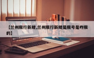 【兰州限行新规,兰州限行新规是限号是咋限的】