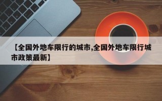 【全国外地车限行的城市,全国外地车限行城市政策最新】