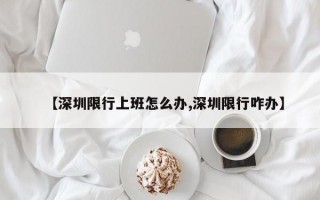 【深圳限行上班怎么办,深圳限行咋办】