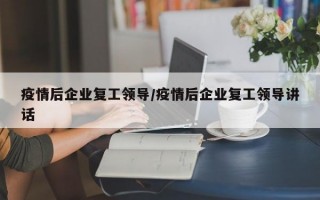 疫情后企业复工领导/疫情后企业复工领导讲话