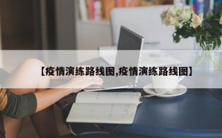 【疫情演练路线图,疫情演练路线图】