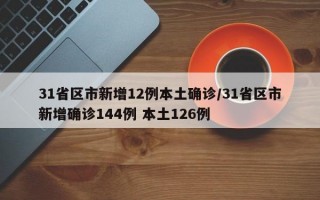 31省区市新增12例本土确诊/31省区市新增确诊144例 本土126例