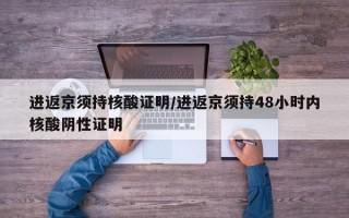 进返京须持核酸证明/进返京须持48小时内核酸阴性证明