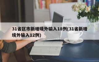 31省区市新增境外输入18例(31省新增境外输入12例)