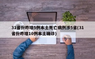 31省份昨增5例本土死亡病例涉5省(31省份昨增10例本土确诊)