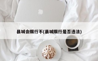 县城会限行不(县城限行是否违法)