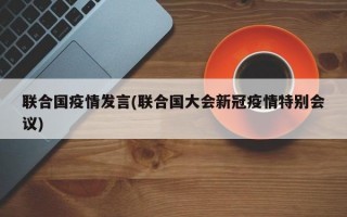 联合国疫情发言(联合国大会新冠疫情特别会议)