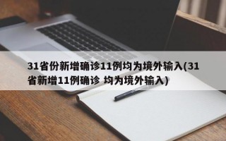 31省份新增确诊11例均为境外输入(31省新增11例确诊 均为境外输入)