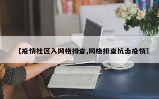 【疫情社区入网格排查,网格排查抗击疫情】