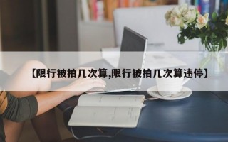 【限行被拍几次算,限行被拍几次算违停】