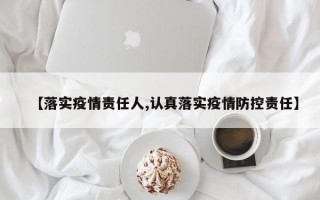 【落实疫情责任人,认真落实疫情防控责任】