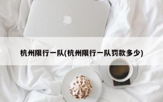 杭州限行一队(杭州限行一队罚款多少)