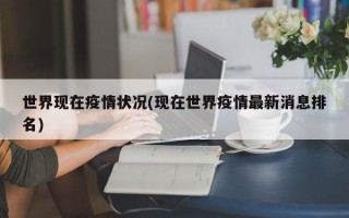 世界现在疫情状况(现在世界疫情最新消息排名)