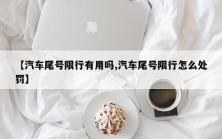 【汽车尾号限行有用吗,汽车尾号限行怎么处罚】