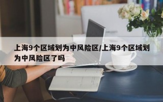 上海9个区域划为中风险区/上海9个区域划为中风险区了吗