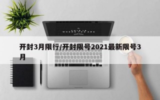 开封3月限行/开封限号2021最新限号3月