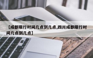 【成都限行时间几点到几点,四川成都限行时间几点到几点】