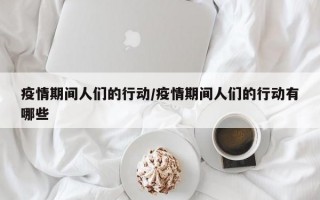 疫情期间人们的行动/疫情期间人们的行动有哪些