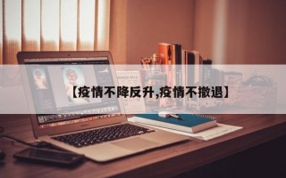 【疫情不降反升,疫情不撤退】