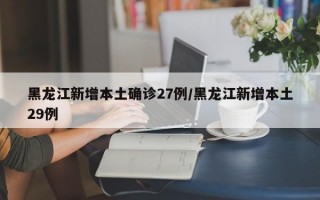 黑龙江新增本土确诊27例/黑龙江新增本土29例