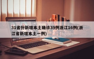 31省份新增本土确诊39例浙江16例(浙江省新增本土一例)