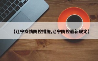 【辽宁疫情防控措施,辽宁防控最新规定】