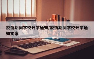 疫情期间学校开学通知/疫情期间学校开学通知文案