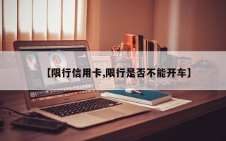 【限行信用卡,限行是否不能开车】