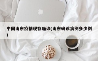 中国山东疫情现存确诊(山东确诊病例多少例)