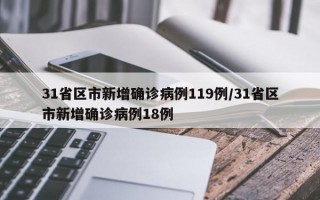 31省区市新增确诊病例119例/31省区市新增确诊病例18例