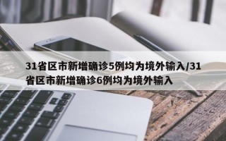 31省区市新增确诊5例均为境外输入/31省区市新增确诊6例均为境外输入