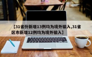 【31省份新增13例均为境外输入,31省区市新增12例均为境外输入】