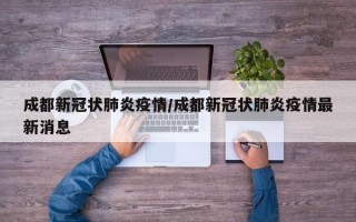 成都新冠状肺炎疫情/成都新冠状肺炎疫情最新消息