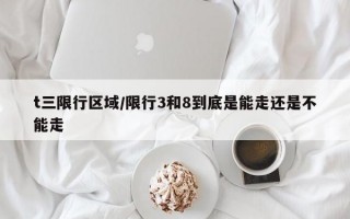 t三限行区域/限行3和8到底是能走还是不能走