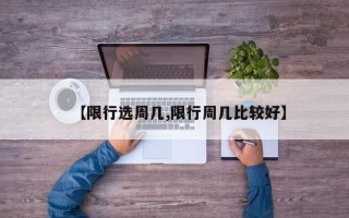 【限行选周几,限行周几比较好】