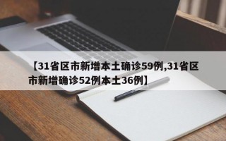 【31省区市新增本土确诊59例,31省区市新增确诊52例本土36例】