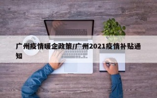 广州疫情暖企政策/广州2021疫情补贴通知