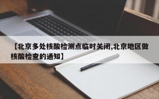 【北京多处核酸检测点临时关闭,北京地区做核酸检查的通知】