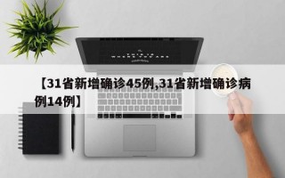 【31省新增确诊45例,31省新增确诊病例14例】