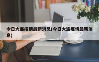 今日大连疫情最新消息(今日大连疫情最新消息)