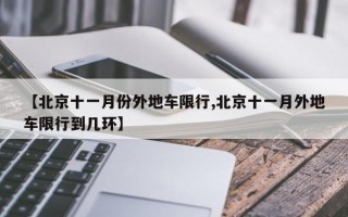 【北京十一月份外地车限行,北京十一月外地车限行到几环】